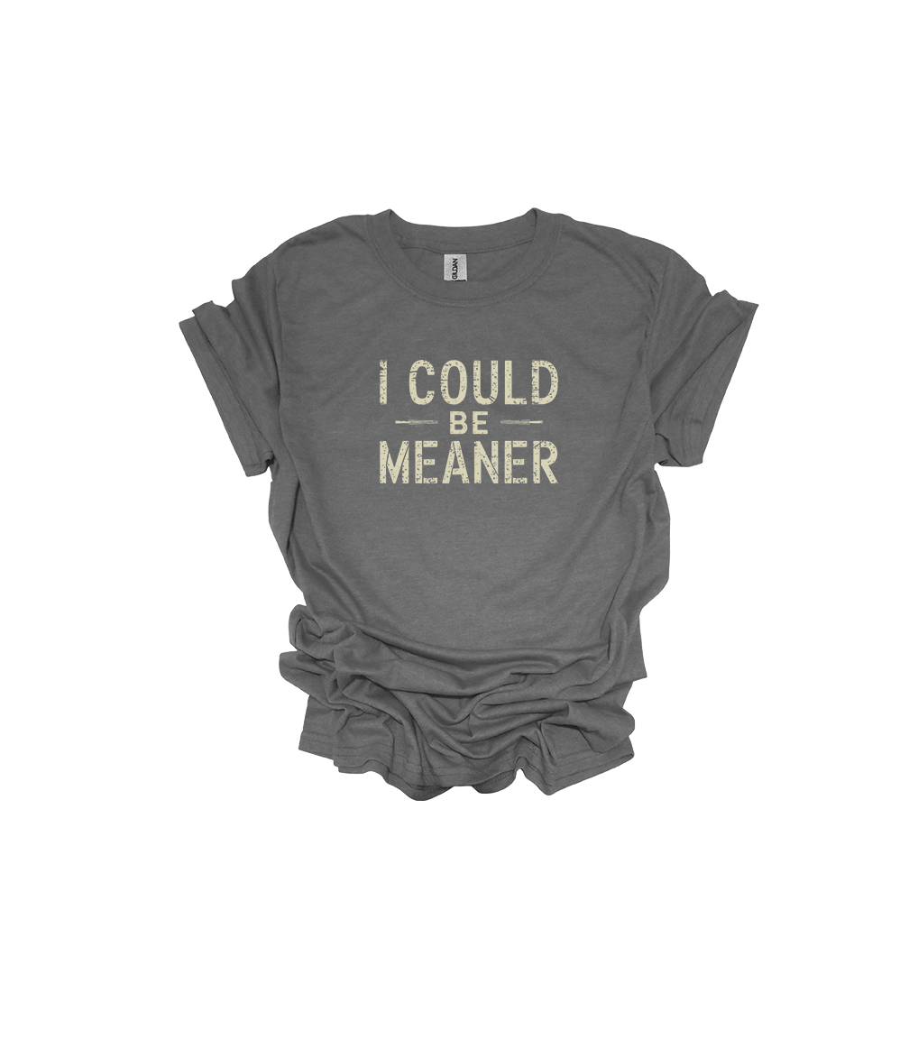 I COULD BE MEANER