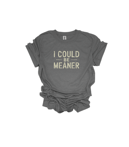 I COULD BE MEANER